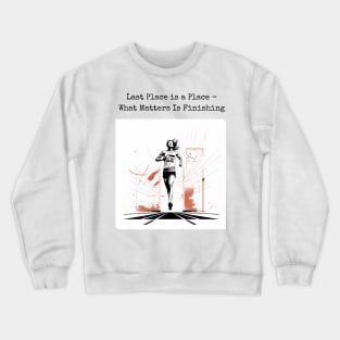 Last Place is a Place - What Matters is Finishing Crewneck Sweatshirt